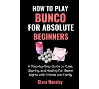 How to Play Bunco for Absolute Beginners: A Step-by-Step Guide to Rules, Scoring, and Hosting Fun Game Nights with Friends and Family