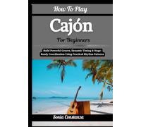 How To Play Cajón For Beginners: Build Powerful Groove, Dynamic Timing & Stage-Ready Coordination Using Practical Rhythm Patterns