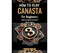 How to Play Canasta for Beginners: Master the Classic Card Game & Win More Games.: A Fun and Easy Guide to Outsmarting Your Opponents Without Starting a Family Feud