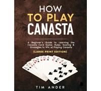 How to Play Canasta (Large Print Edition): A Beginner’s Guide to Learning the
