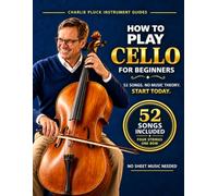 How to Play Cello for Beginners: 52 Easy Songs with Simple Position Charts: A Cello Songbook of Classical, Folk, Hymns, and Christmas Carols for All Ages, No Sheet Music Needed