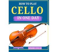 HOW TO PLAY CELLO IN ONE DAY: The Easy Beginner Method for Learning Notes, Bow Control, Hand Position, and Beautiful Beginner Songs