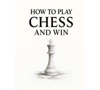 How to Play Chess And Win