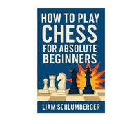 HOW TO PLAY CHESS FOR ABSOLUTE BEGINNERS