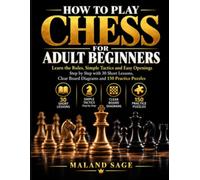 How to Play Chess for Adult Beginners: Learn the Rules, Simple Tactics and Easy Openings Step by Step with 30 Short Lessons, Clear Board Diagrams and 150 Practice Puzzles