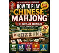 HOW TO PLAY CHINESE MAHJONG FOR ABSOLUTE BEGINNERS: A Clear, Step-by-Step Path From Your First Tile to Confident, Winning Play