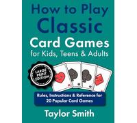 How to Play Classic Card Games for Kids, Teens & Adults: Rules, Instructions & Reference for 20 Popular Card Games, Large Print Edition