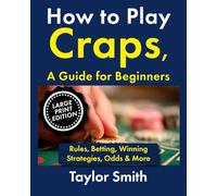 How to Play Craps, a Guide for Beginners: Rules, Betting, Winning Strategies, Odds & More, Large Print Edition