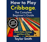 How to Play Cribbage, The Complete Beginner's Guide: Master Rules, Strategy, and Flow of Play (Large Print Edition)