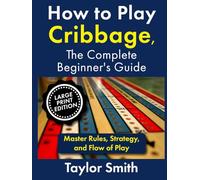 How to Play Cribbage, The Complete Beginner's Guide: Master Rules, Strategy, and Flow of Play (Large Print Edition)