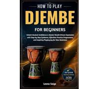How To Play Djembe For Beginners: Build Real Rhythm Skills & Confident Groove Mastery With Practical Hand Techniques, Inspiring Play, and Authentic Percussion Insight Every Music Lover Craves