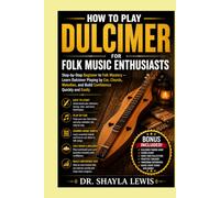 HOW TO PLAY DULCIMER FOR FOLK MUSIC ENTHUSIASTS: Step-by-Step Beginner to Folk Mastery - Learn Dulcimer Playing by Ear, Chords, Melodies, and Build Confidence Quickly and Easily