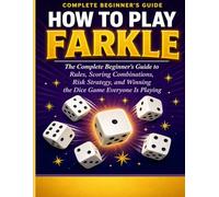 How to Play Farkle: The Complete Beginner’s Guide to Rules, Scoring Combinations, Risk Strategy, and Winning the Dice Game Everyone Is Playing.