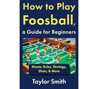 How to Play Foosball, a Guide for Beginners: Master Rules, Strategy, Shots, & More