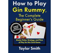 How to Play Gin Rummy, The Complete Beginner's Guide: Master Rules, Strategy, and Flow of Play for this Card Game, Large Print Edition