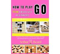how to play go for absolute beginners: A Step-by-Step Guide to Master the Rules, Strategy, and Winning Moves of the World's Oldest Board Game
