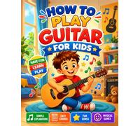 How to Play Guitar for Kids: Beginner Guitar Lessons with Easy Chords, TAB and Music Reading, 12 Fun Songs, Musical Games and a Practice Journal