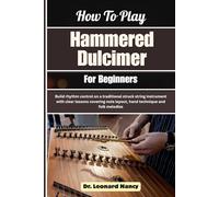 How To Play Hammered Dulcimer For Beginners: Build rhythm control on a traditional struck string instrument with clear lessons covering note layout, hand technique and folk melodies