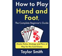 How to Play Hand and Foot, the Complete Beginner's Guide: Master Rules, Strategy and Flow of Play for this Card Game
