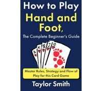 How to Play Hand and Foot, the Complete Beginner's Guide: Master Rules, Strategy and Flow of Play for this Card Game