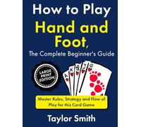 How to Play Hand and Foot, the Complete Beginner's Guide: Master Rules, Strategy and Flow of Play for this Card Game, Large Print Edition
