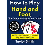 How to Play Hand and Foot, the Complete Beginner's Guide: Master Rules, Strategy and Flow of Play for this Card Game, Large Print Edition