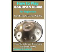 How to Play Handpan Drum for Beginners: From Basics to Musical Artistry: Essential Skills for a Smooth and Enjoyable Journey