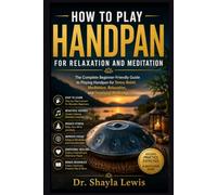 HOW TO PLAY HANDPAN FOR RELAXATION AND MEDITATION: The Complete Beginner-Friendly Guide to Playing Handpan for Stress Relief, Meditation, Relaxation, and Emotional Wellbeing