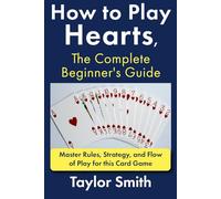 How to Play Hearts, The Complete Beginner's Guide: Master Rules, Strategy, and Flow of Play for this Card Game