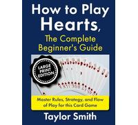 How to Play Hearts, The Complete Beginner's Guide: Master Rules, Strategy, and Flow of Play for this Card Game, Large Print Edition