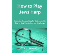 How to Play Jews Harp: Mastering the Jews Harp for Beginners with Step by Step Instructions and Easy Songs