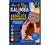 HOW TO PLAY KALIMBA FOR ABSOLUTE BEGINNERS: Learn Kalimba with Easy Lessons, Simple Tabs, and Beautiful Songs