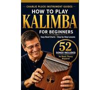 How to Play Kalimba for Beginners: 52 Song Lessons with Easy-Read Charts, Hands-On Technique, and Thorough Guidance Covering Folk, Classical, Hymns, and Christmas Carols