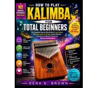 HOW TO PLAY KALIMBA FOR TOTAL BEGINNERS: Learn Faster, Play Better, and Enjoy Every Practice Session with Simple Lessons and Beginner-Friendly Songs