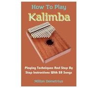 How To Play Kalimba: Playing Techniques And Step By Step Instructions With 28 Songs