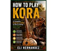 HOW TO PLAY KORA: A Complete Beginner's Guide to the 21-String West African Harp-Lute