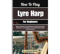 How To Play Lyre Harp For Beginners: Master Expressive String Melodies Through Simple Finger Placement, Tuning Guidance, And Soothing Folk-Inspired Practice Sessions
