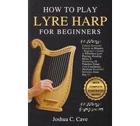 HOW TO PLAY LYRE HARP FOR BEGINNERS: Unlock Heavenly Sounds in Minutes - Beginner’s Guide to Effortless Lyre Playing, Reading Music & Mastering 16 ... (Perform Beautiful Melodies from Day 1!)