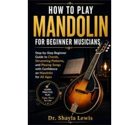HOW TO PLAY MANDOLIN FOR BEGINNER MUSICIANS: Step-by-Step Beginner Guide to Chords, Strumming Patterns, and Playing Songs with Confidence on Mandolin for All Ages