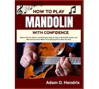HOW TO PLAY MANDOLIN WITH CONFIDENCE: Master Chords, Scales, and Techniques Step by Step to Build Skill, Speed, and Musical Expression While Truly Enjoying Every Note You Play