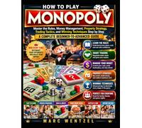 HOW TO PLAY MONOPOLY: Master the Rules, Money Management, Property Strategy, Trading Tactics, and Winning Techniques Step by Step