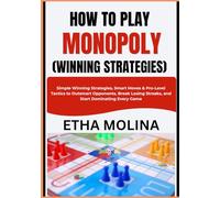 HOW TO PLAY MONOPOLY (WINNING STRATEGIES): Simple Winning Strategies, Smart Moves & Pro-Level Tactics to Outsmart Opponents, Break Losing Streaks, and Start Dominating Every Game