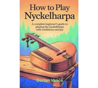 HOW TO PLAY NYCKELHARPA: A COMPLETE BEGINNER'S GUIDE TO PLAYING THE NYCKELHARPA