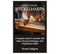 How To Play Nyckelharpa: A Complete Guide To Swedish Folk Music, Bowing Techniques, And Performance Skills