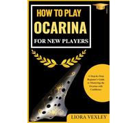 HOW TO PLAY OCARINA FOR NEW PLAYERS: A Step-by-Step Beginner’s Guide to Mastering the Ocarina with Confidence