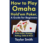 How to Play Omaha Hold'em Poker, A Guide for Beginners: Poker Rules, Strategy, Betting, Odds & More