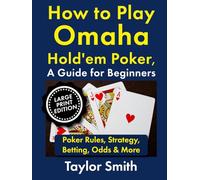 How to Play Omaha Hold'em Poker, A Guide for Beginners: Poker Rules, Strategy, Betting, Odds & More, Large Print Edition