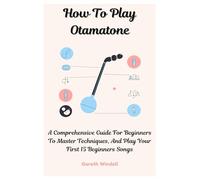 How To Play Otamatone: A Comprehensive Guide For Beginners To Master Techniques, And Play Your First 15 Beginners Songs