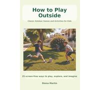 How to Play Outside: Classic Outdoor Games and Activities for Kids