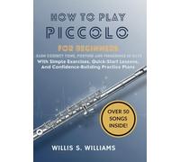 How To Play Piccolo For Beginners: Learn Correct Tone, Posture, And Fingerings In Days With Simple Exercises, Quick-Start Lessons, And Confidence-Building Practice Plans